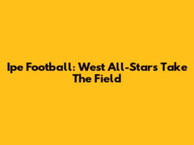 Ipe Football: West All-Stars Take The Field