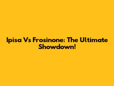 Ipisa Vs Frosinone: The Ultimate Showdown!