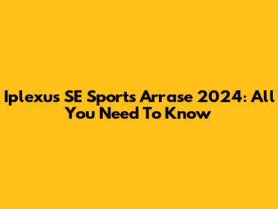 Iplexus SE Sports Arrase 2024: All You Need To Know