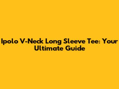 Ipolo V-Neck Long Sleeve Tee: Your Ultimate Guide