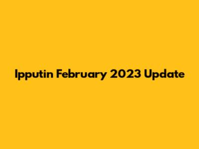 Ipputin February 2023 Update