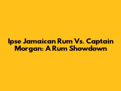 Ipse Jamaican Rum Vs. Captain Morgan: A Rum Showdown
