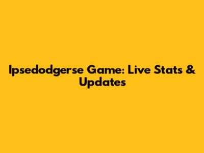 Ipsedodgerse Game: Live Stats & Updates