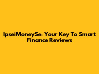 IpseiMoneySe: Your Key To Smart Finance Reviews