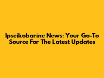 Ipseikobarine News: Your Go-To Source For The Latest Updates