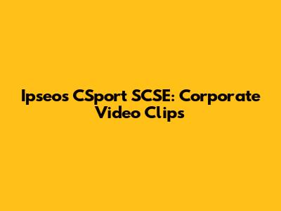 Ipseos CSport SCSE: Corporate Video Clips