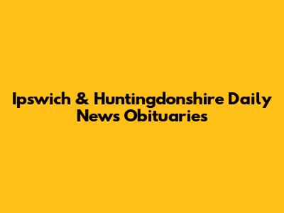 Ipswich & Huntingdonshire Daily News Obituaries