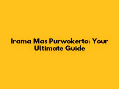 Irama Mas Purwokerto: Your Ultimate Guide