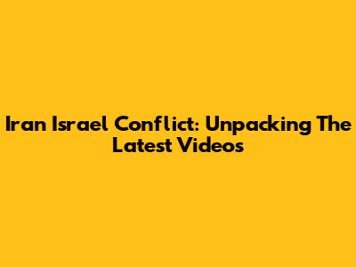 Iran Israel Conflict: Unpacking The Latest Videos