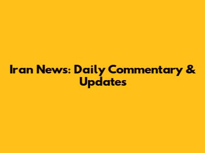 Iran News: Daily Commentary & Updates