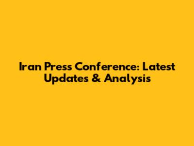 Iran Press Conference: Latest Updates & Analysis