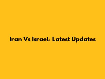 Iran Vs Israel: Latest Updates