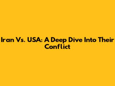 Iran Vs. USA: A Deep Dive Into Their Conflict