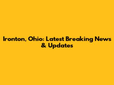 Ironton, Ohio: Latest Breaking News & Updates