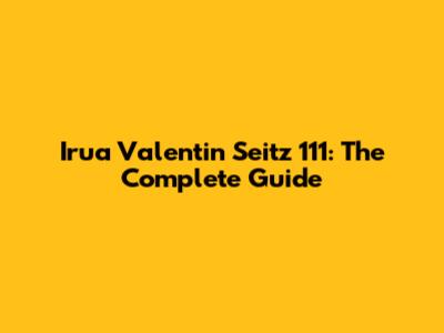 Irua Valentin Seitz 111: The Complete Guide