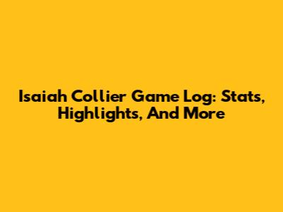 Isaiah Collier Game Log: Stats, Highlights, And More