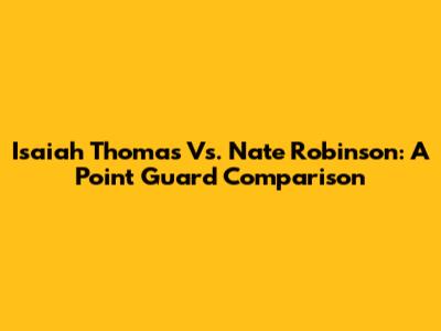 Isaiah Thomas Vs. Nate Robinson: A Point Guard Comparison