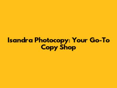 Isandra Photocopy: Your Go-To Copy Shop