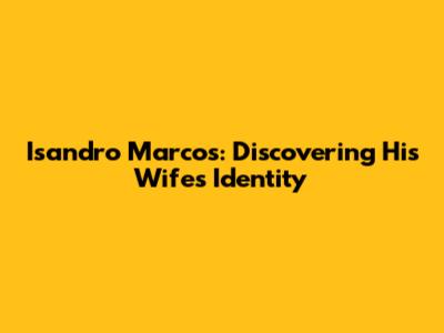 Isandro Marcos: Discovering His Wife's Identity