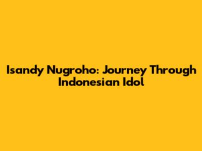 Isandy Nugroho: Journey Through Indonesian Idol