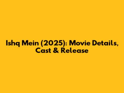 Ishq Mein (2025): Movie Details, Cast & Release