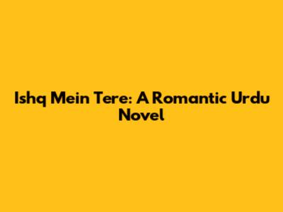 Ishq Mein Tere: A Romantic Urdu Novel
