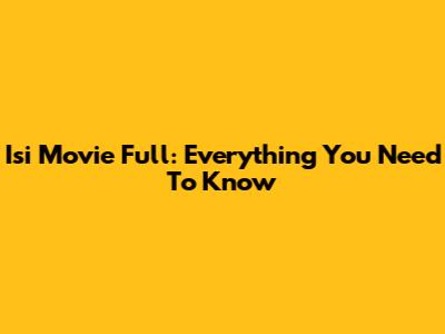 Isi Movie Full: Everything You Need To Know