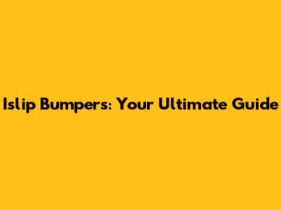 Islip Bumpers: Your Ultimate Guide