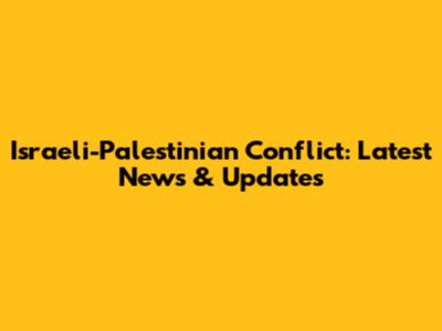 Israeli-Palestinian Conflict: Latest News & Updates