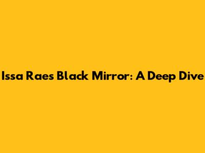 Issa Rae's Black Mirror: A Deep Dive