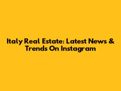 Italy Real Estate: Latest News & Trends On Instagram