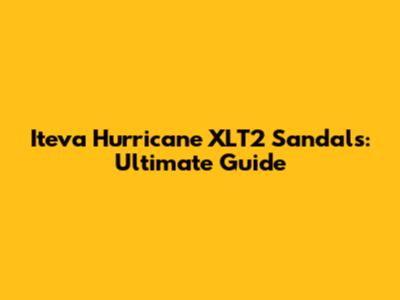 Iteva Hurricane XLT2 Sandals: Ultimate Guide
