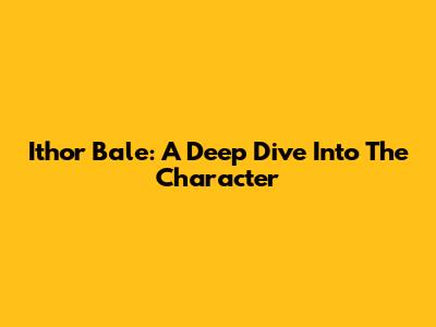 Ithor Bale: A Deep Dive Into The Character