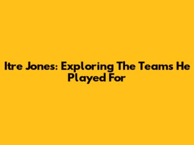 Itre Jones: Exploring The Teams He Played For