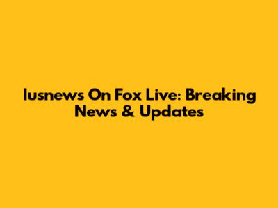 Iusnews On Fox Live: Breaking News & Updates