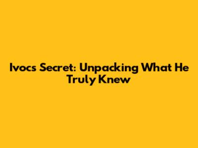 Ivoc's Secret: Unpacking What He Truly Knew