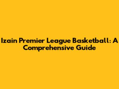 Izain Premier League Basketball: A Comprehensive Guide