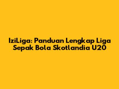 IziLiga: Panduan Lengkap Liga Sepak Bola Skotlandia U20