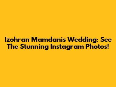 Izohran Mamdani's Wedding: See The Stunning Instagram Photos!