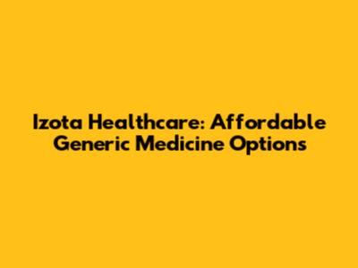 Izota Healthcare: Affordable Generic Medicine Options