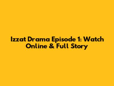Izzat Drama Episode 1: Watch Online & Full Story