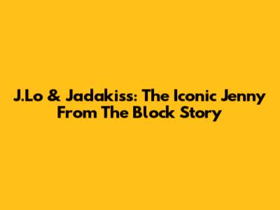 J.Lo & Jadakiss: The Iconic 'Jenny From The Block' Story