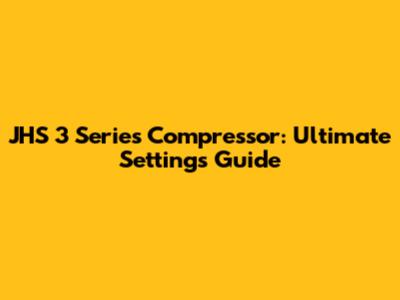 JHS 3 Series Compressor: Ultimate Settings Guide