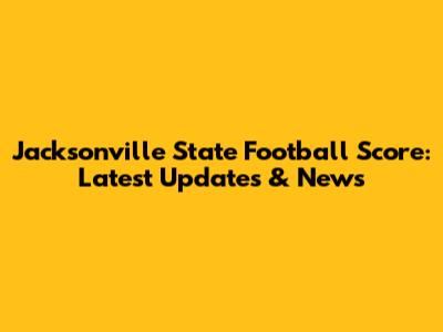Jacksonville State Football Score: Latest Updates & News