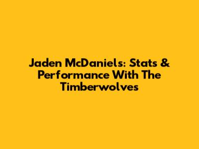 Jaden McDaniels: Stats & Performance With The Timberwolves
