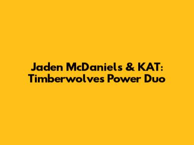 Jaden McDaniels & KAT: Timberwolves' Power Duo