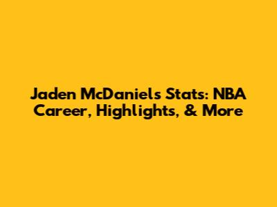 Jaden McDaniels Stats: NBA Career, Highlights, & More