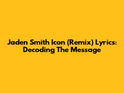 Jaden Smith 'Icon (Remix)' Lyrics: Decoding The Message