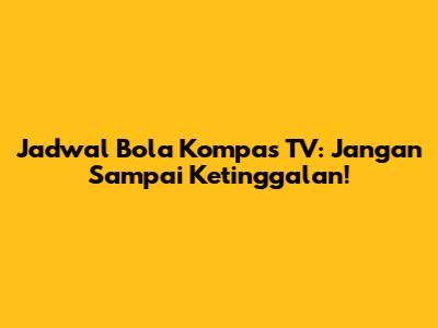 Jadwal Bola Kompas TV: Jangan Sampai Ketinggalan!