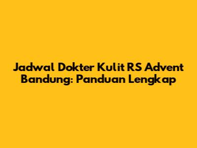 Jadwal Dokter Kulit RS Advent Bandung: Panduan Lengkap